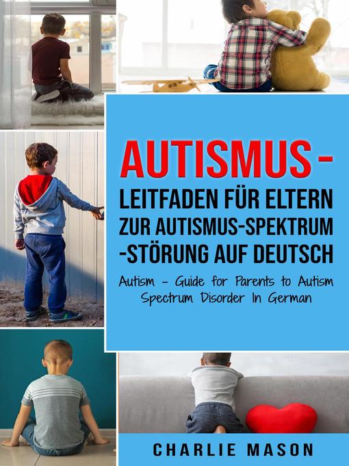 Title details for Autismus--Leitfaden für Eltern zur Autismus-Spektrum-Störung Auf Deutsch/ Autism--Guide for Parents to Autism Spectrum Disorder In German by Charlie Mason - Available